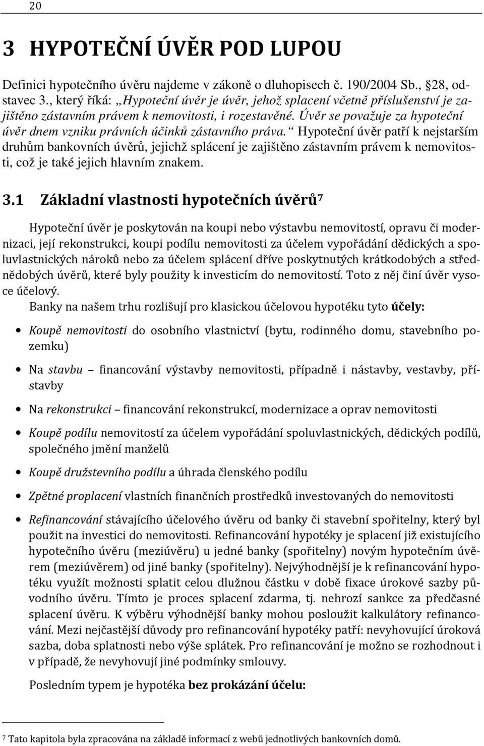 Úvěr se považuje za hypoteční úvěr dnem vzniku právních účinků zástavního práva.
