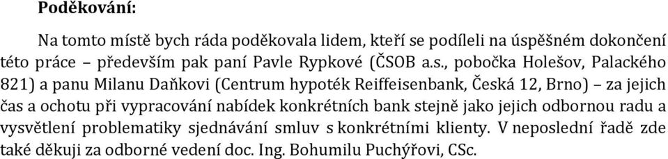 , pobočka Holešov, Palackého 821) a panu Milanu Daňkovi (Centrum hypoték Reiffeisenbank, Česká 12, Brno) za jejich čas a