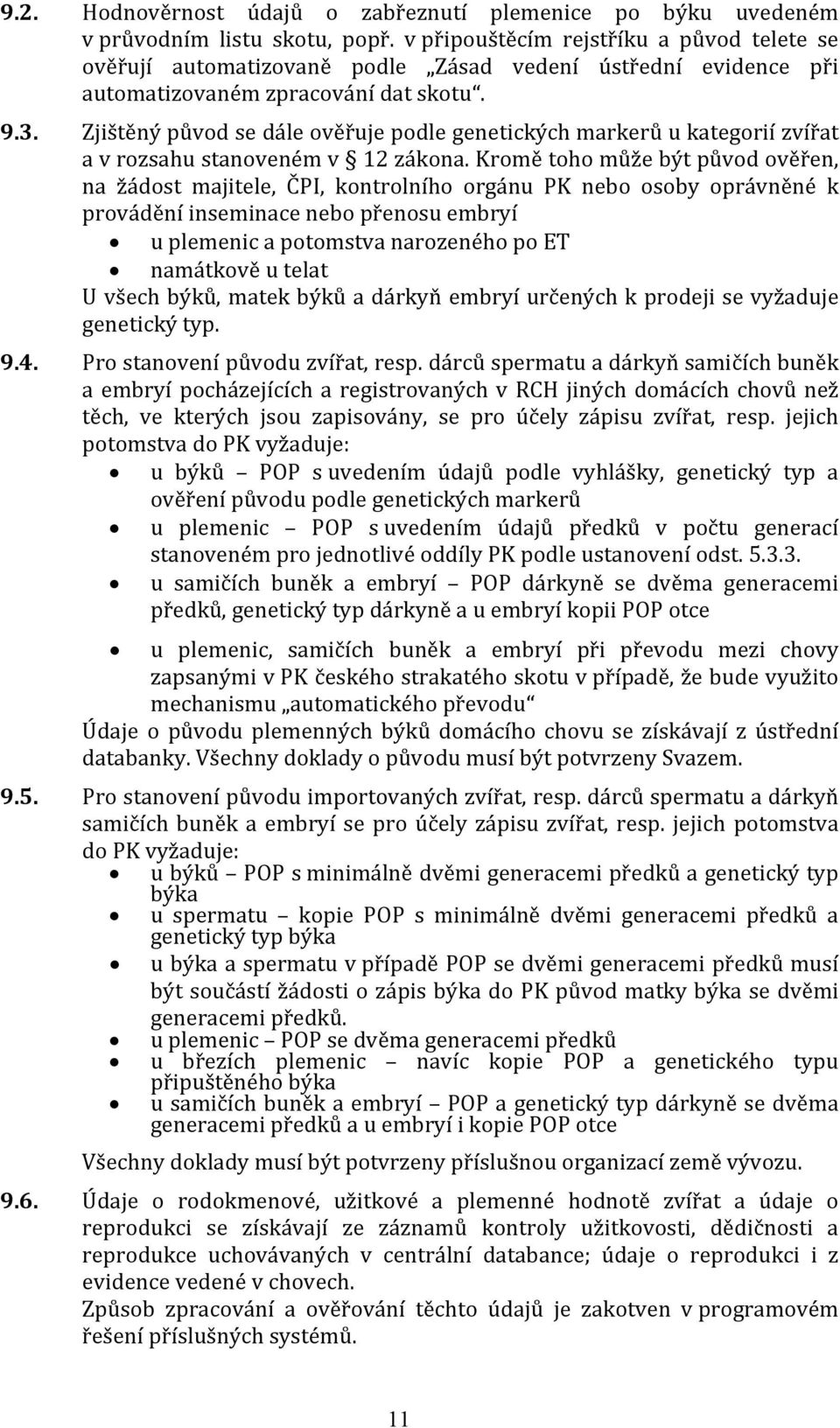 Zjištěný původ se dále ověřuje podle genetických markerů u kategorií zvířat a v rozsahu stanoveném v 12 zákona.