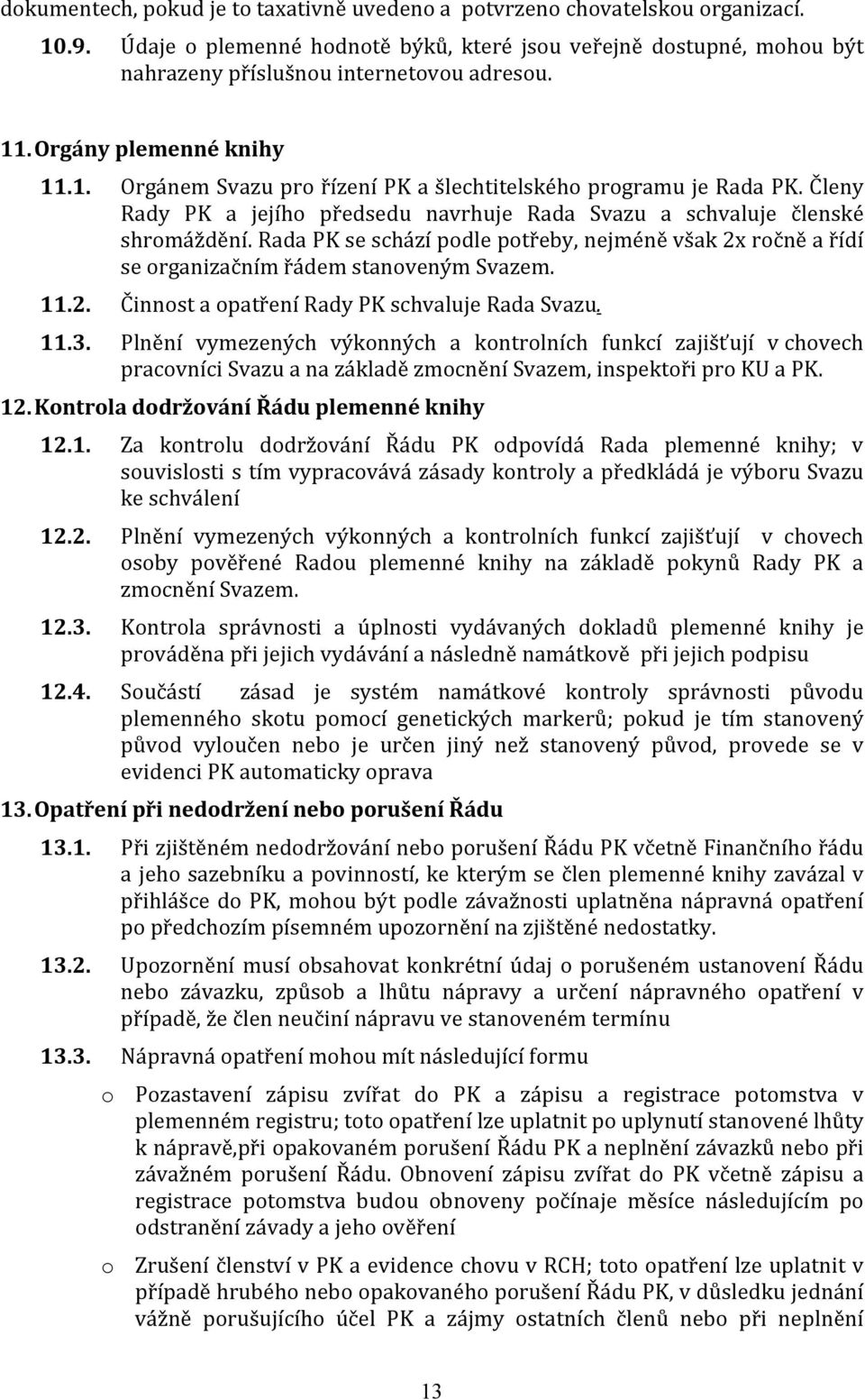 Rada PK se schází podle potřeby, nejméně však 2x ročně a řídí se organizačním řádem stanoveným Svazem. 11.2. Činnost a opatření Rady PK schvaluje Rada Svazu. 11.3.