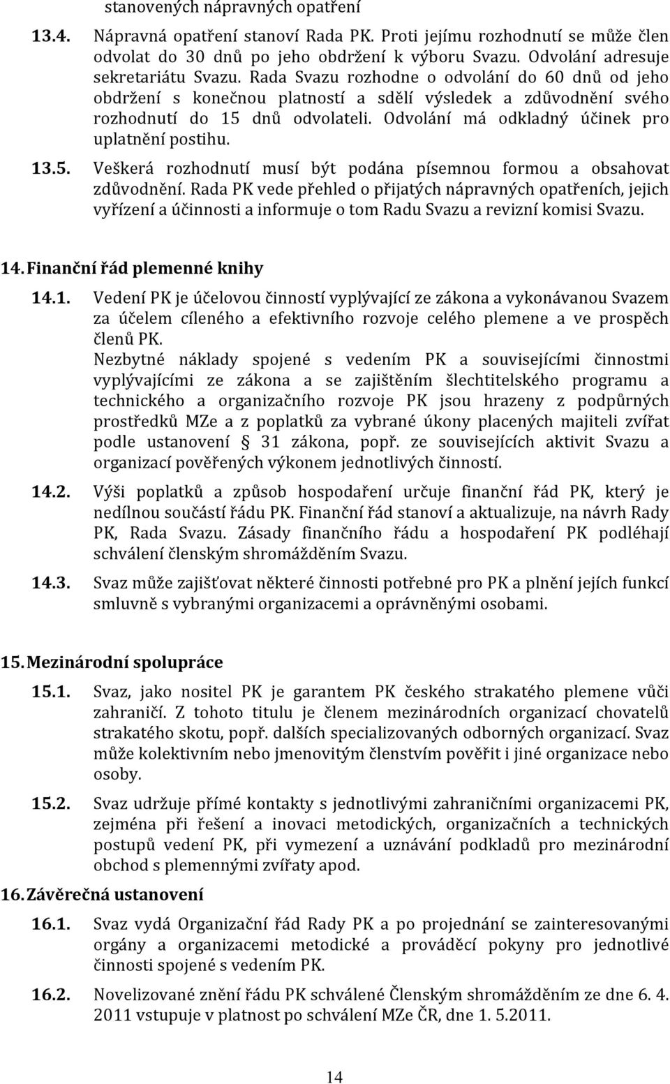 13.5. Veškerá rozhodnutí musí být podána písemnou formou a obsahovat zdůvodnění.