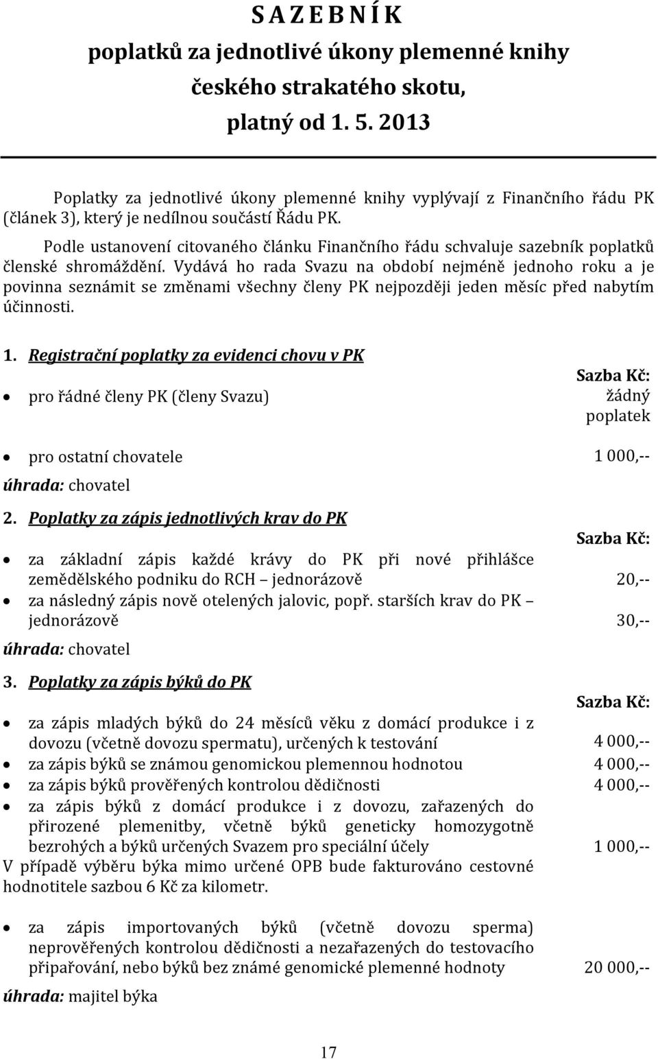 Podle ustanovení citovaného článku Finančního řádu schvaluje sazebník poplatků členské shromáždění.