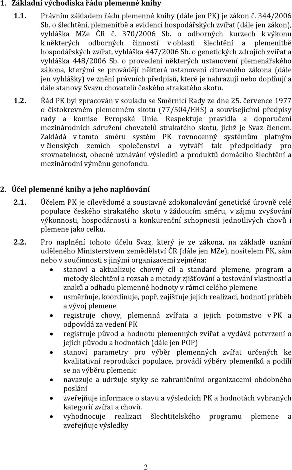 o odborných kurzech k výkonu k některých odborných činností v oblasti šlechtění a plemenitbě hospodářských zvířat, vyhláška 447/2006 Sb. o genetických zdrojích zvířat a vyhláška 448/2006 Sb.