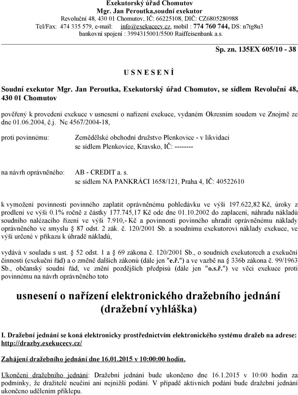 Jan Peroutka, Exekutorský úřad Chomutov, se sídlem Revoluční 48, 430 01 Chomutov pověřený k provedení exekuce v usnesení o nařízení exekuce, vydaném Okresním soudem ve Znojm