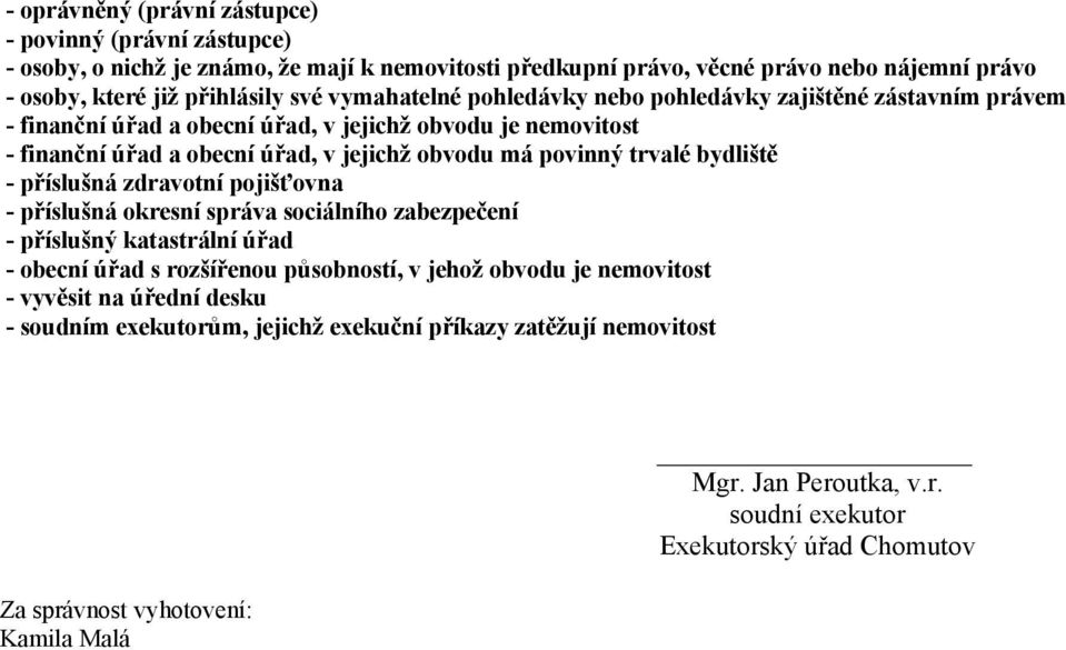 trvalé bydliště - příslušná zdravotní pojišťovna - příslušná okresní správa sociálního zabezpečení - příslušný katastrální úřad - obecní úřad s rozšířenou působností, v jehož obvodu je