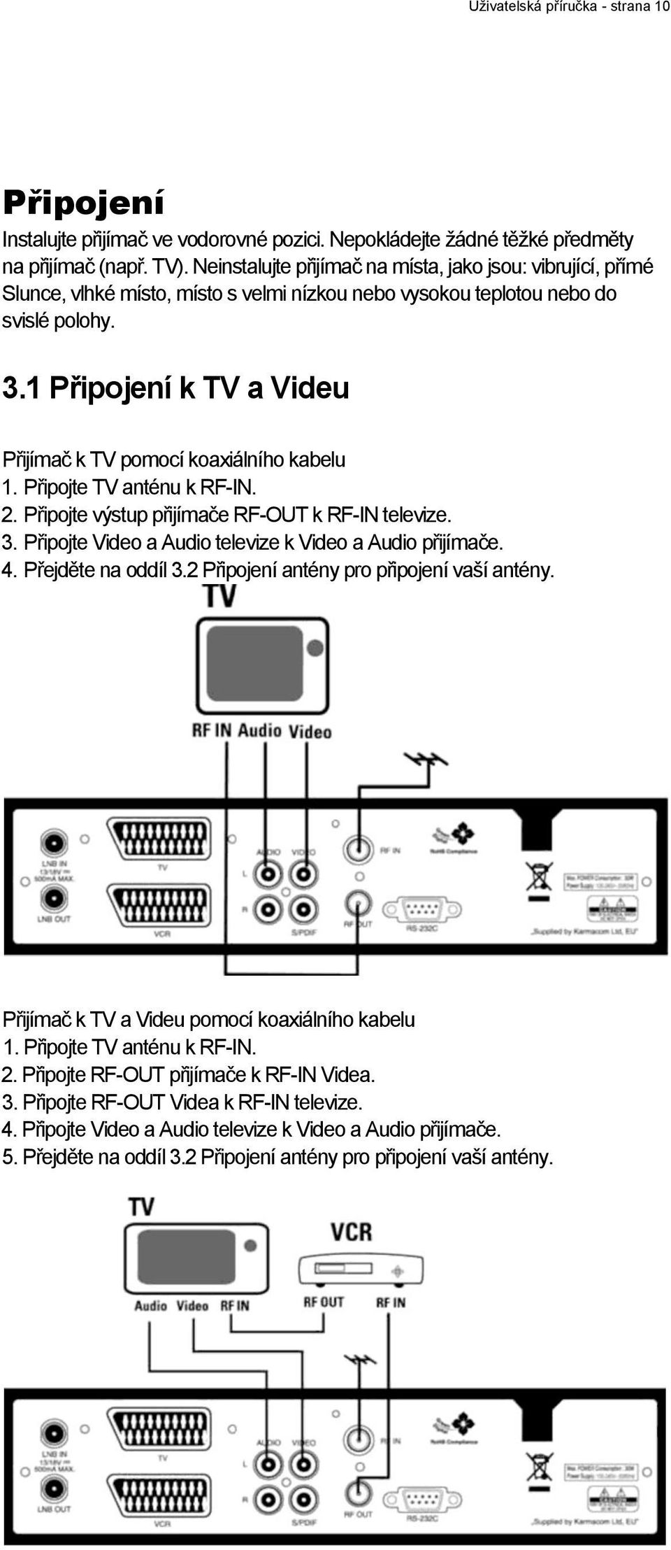 1 Připojení k TV a Videu Přijímač k TV pomocí koaxiálního kabelu 1. Připojte TV anténu k RF-IN. 2. Připojte výstup přijímače RF-OUT k RF-IN televize. 3.