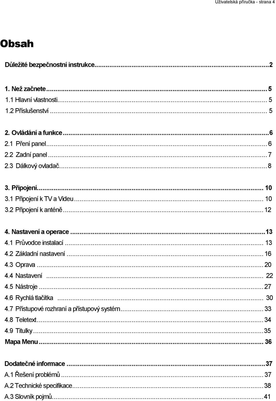 1 Průvodce instalací... 13 4.2 Základní nastavení... 16 4.3 Oprava... 20 4.4 Nastavení... 22 4.5 Nástroje... 27 4.6 Rychlá tlačítka... 30 4.