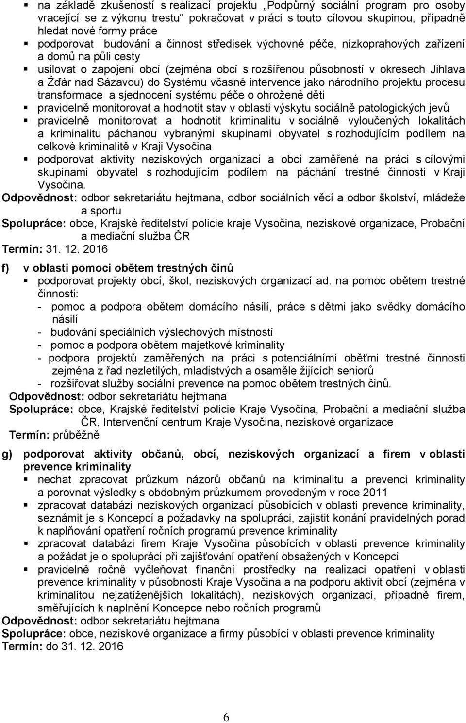 Systému včasné intervence jako národního projektu procesu transformace a sjednocení systému péče o ohrožené děti pravidelně monitorovat a hodnotit stav v oblasti výskytu sociálně patologických jevů