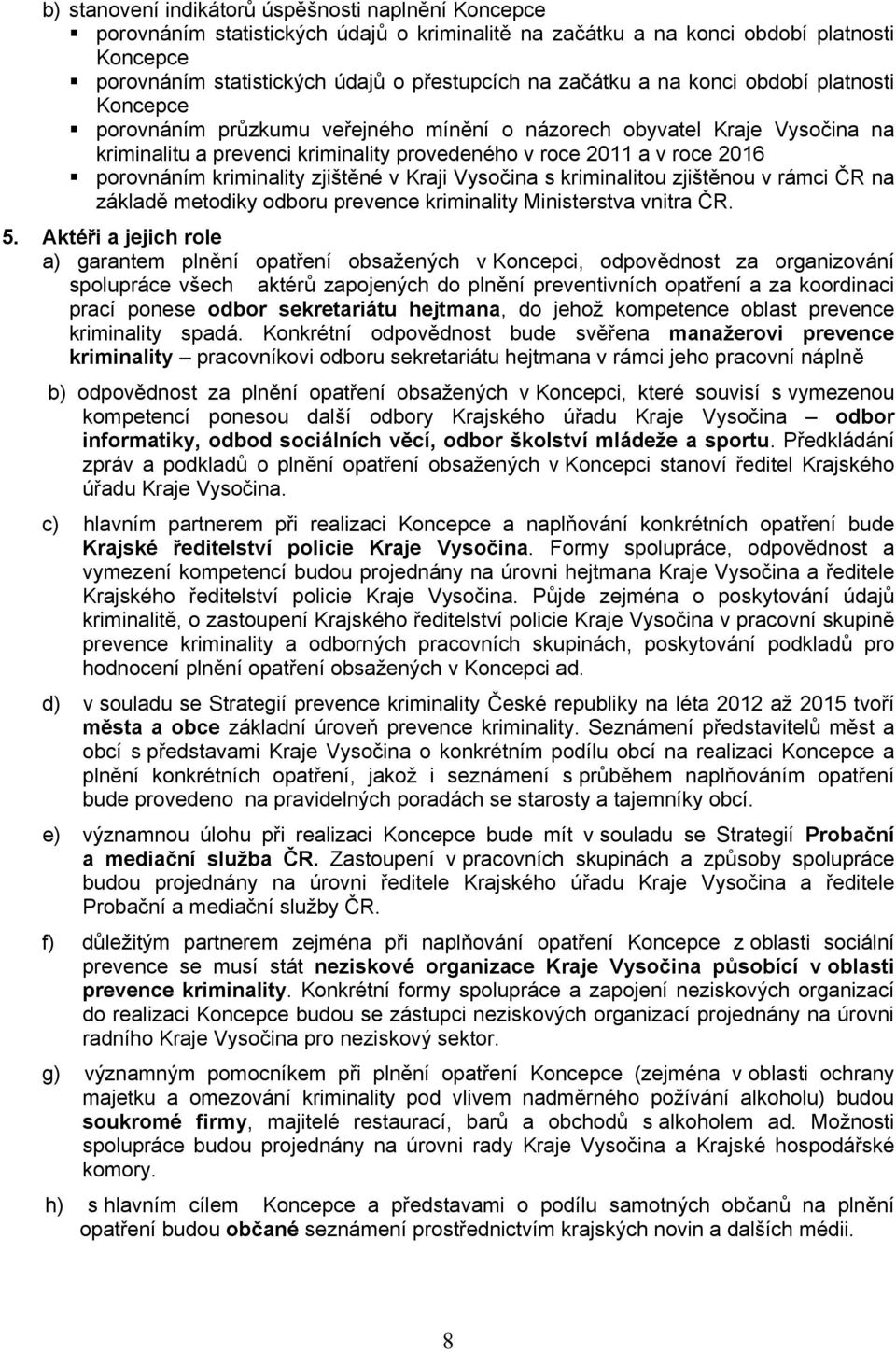 porovnáním kriminality zjištěné v Kraji Vysočina s kriminalitou zjištěnou v rámci ČR na základě metodiky odboru prevence kriminality Ministerstva vnitra ČR. 5.