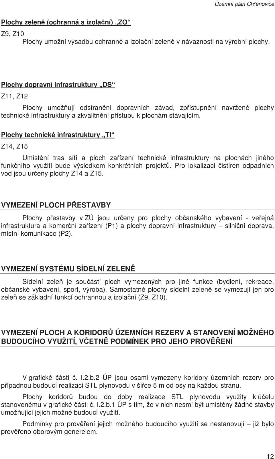 Plochy technické infrastruktury TI Z14, Z15 Umístění tras sítí a ploch zařízení technické infrastruktury na plochách jiného funkčního využití bude výsledkem konkrétních projektů.