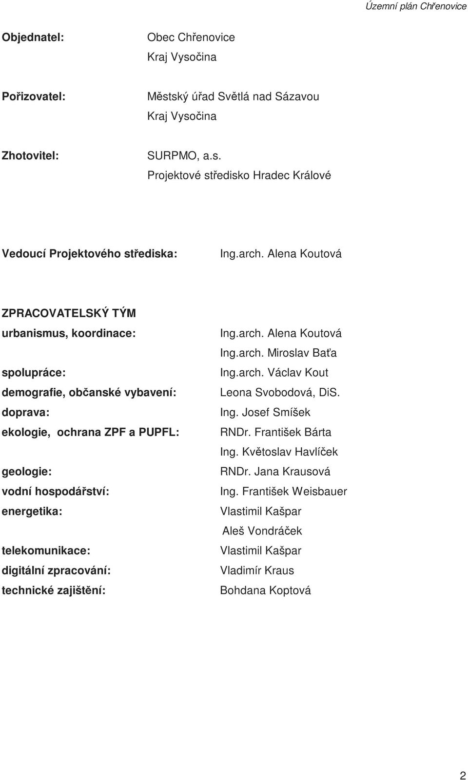 telekomunikace: digitální zpracování: technické zajištění: Ing.arch. Alena Koutová Ing.arch. Miroslav Baťa Ing.arch. Václav Kout Leona Svobodová, DiS. Ing. Josef Smíšek RNDr.