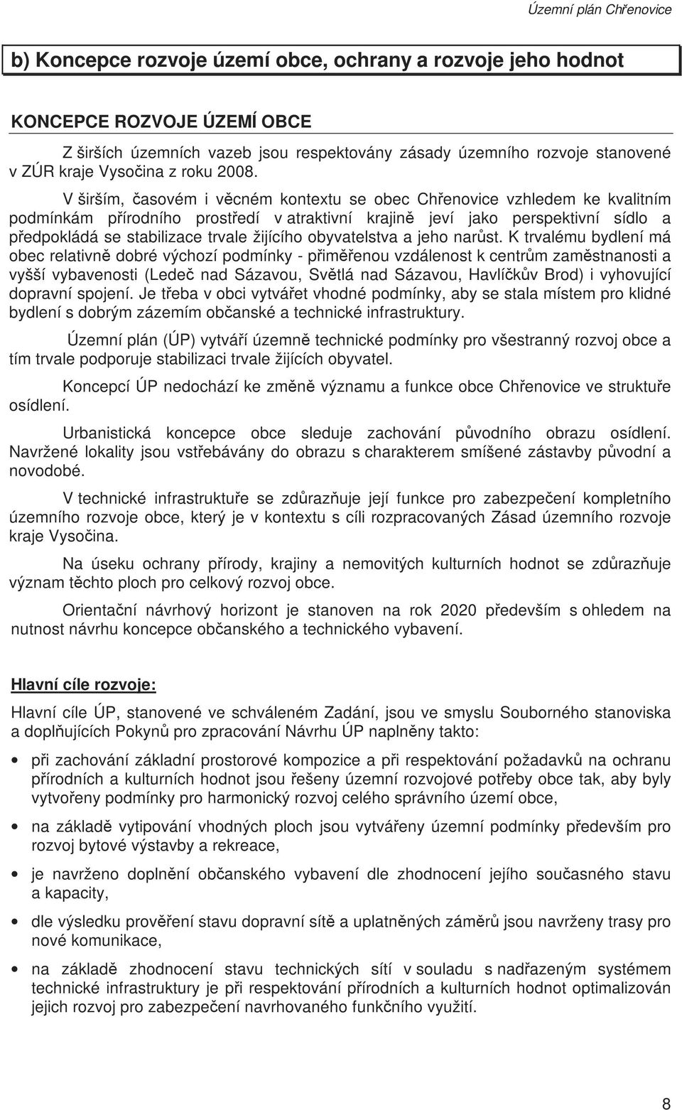 V širším, časovém i věcném kontextu se obec Chřenovice vzhledem ke kvalitním podmínkám přírodního prostředí v atraktivní krajině jeví jako perspektivní sídlo a předpokládá se stabilizace trvale