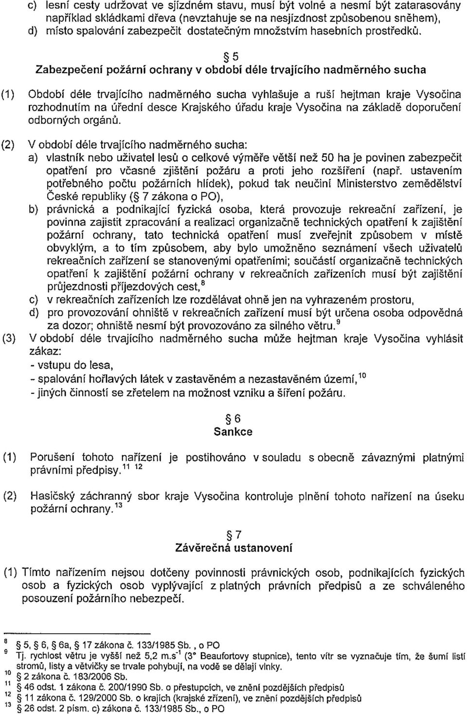 Zabezpečení požární ochrany v období déle trvajícího nadměrného sucha (1) Období déle trvajícího nadměrného sucha vyhlašuje a ruší hejtman kraje Vysočina rozhodnutím na úřední desce Krajského úřadu