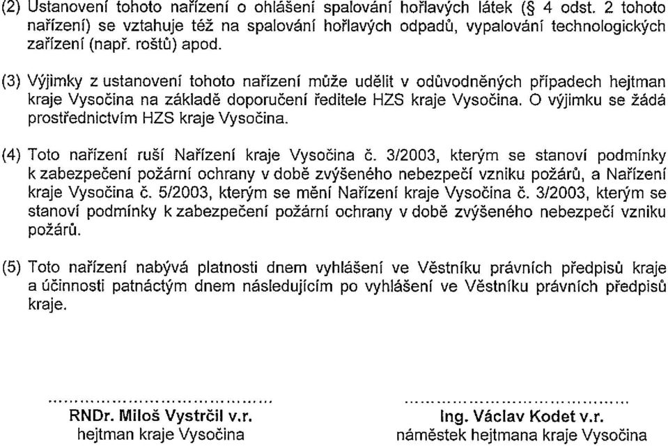 O výjimku se žádá prostřednictvím HZS kraje Vysočina. (4) Toto nařízení ruší Nařízení kraje Vysočina Č.