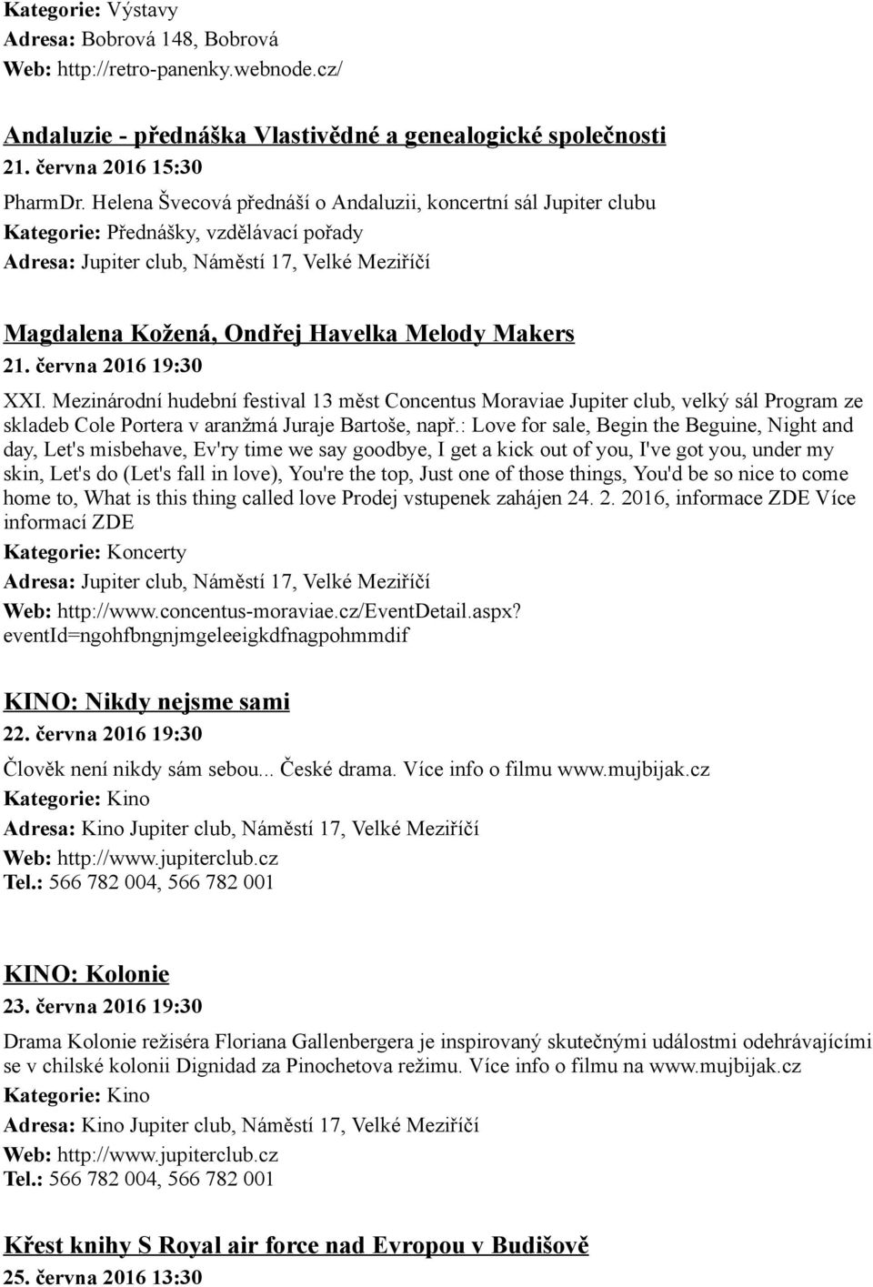 Mezinárodní hudební festival 13 měst Concentus Moraviae Jupiter club, velký sál Program ze skladeb Cole Portera v aranžmá Juraje Bartoše, např.