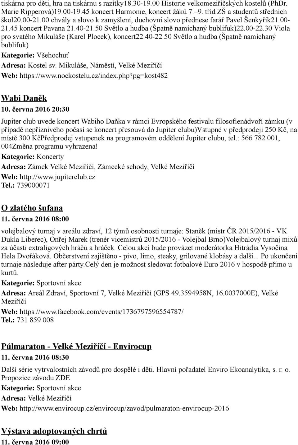 30 Viola pro svatého Mikuláše (Karel Plocek), koncert22.40 22.50 Světlo a hudba (Špatně namíchaný bublifuk) Adresa: Kostel sv. Mikuláše, Náměstí, Velké Meziříčí Web: https://www.nockostelu.cz/index.