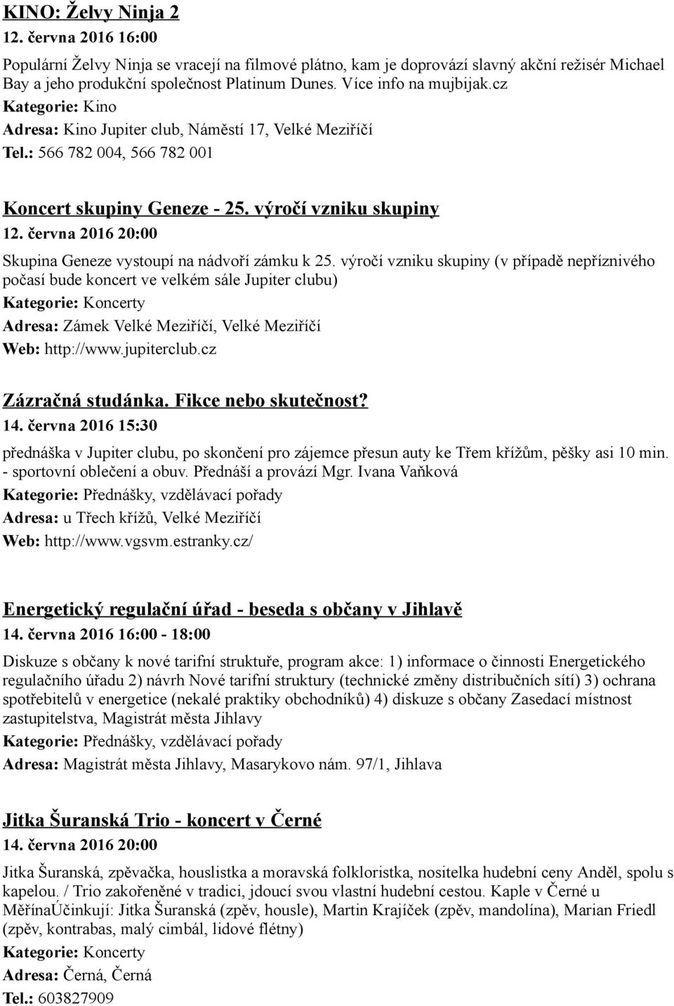 výročí vzniku skupiny (v případě nepříznivého počasí bude koncert ve velkém sále Jupiter clubu) Adresa: Zámek Velké Meziříčí, Velké Meziříčí Zázračná studánka. Fikce nebo skutečnost? 14.