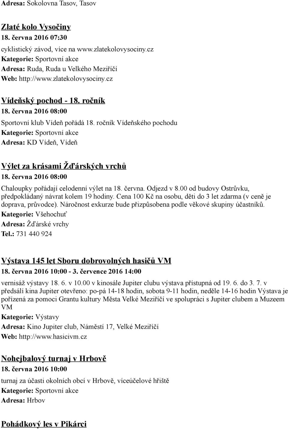 června 2016 08:00 Chaloupky pořádají celodenní výlet na 18. června. Odjezd v 8.00 od budovy Ostrůvku, předpokládaný návrat kolem 19 hodiny.