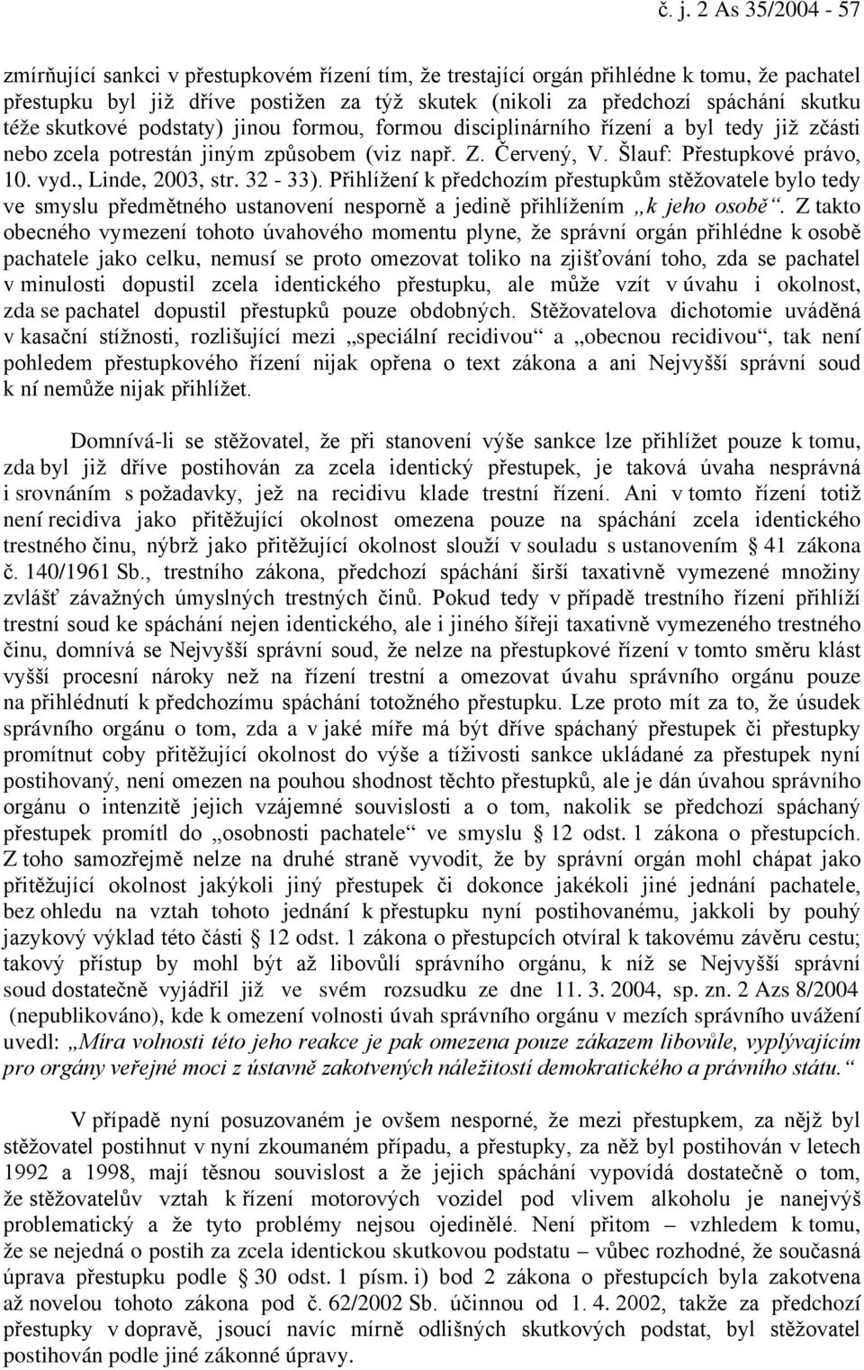 , Linde, 2003, str. 32-33). Přihlížení k předchozím přestupkům stěžovatele bylo tedy ve smyslu předmětného ustanovení nesporně a jedině přihlížením k jeho osobě.