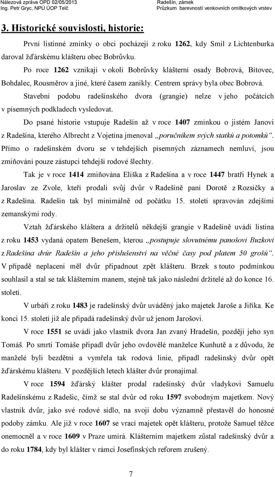Stavební podobu radešínského dvora (grangie) nelze v jeho počátcích v písemných podkladech vysledovat.