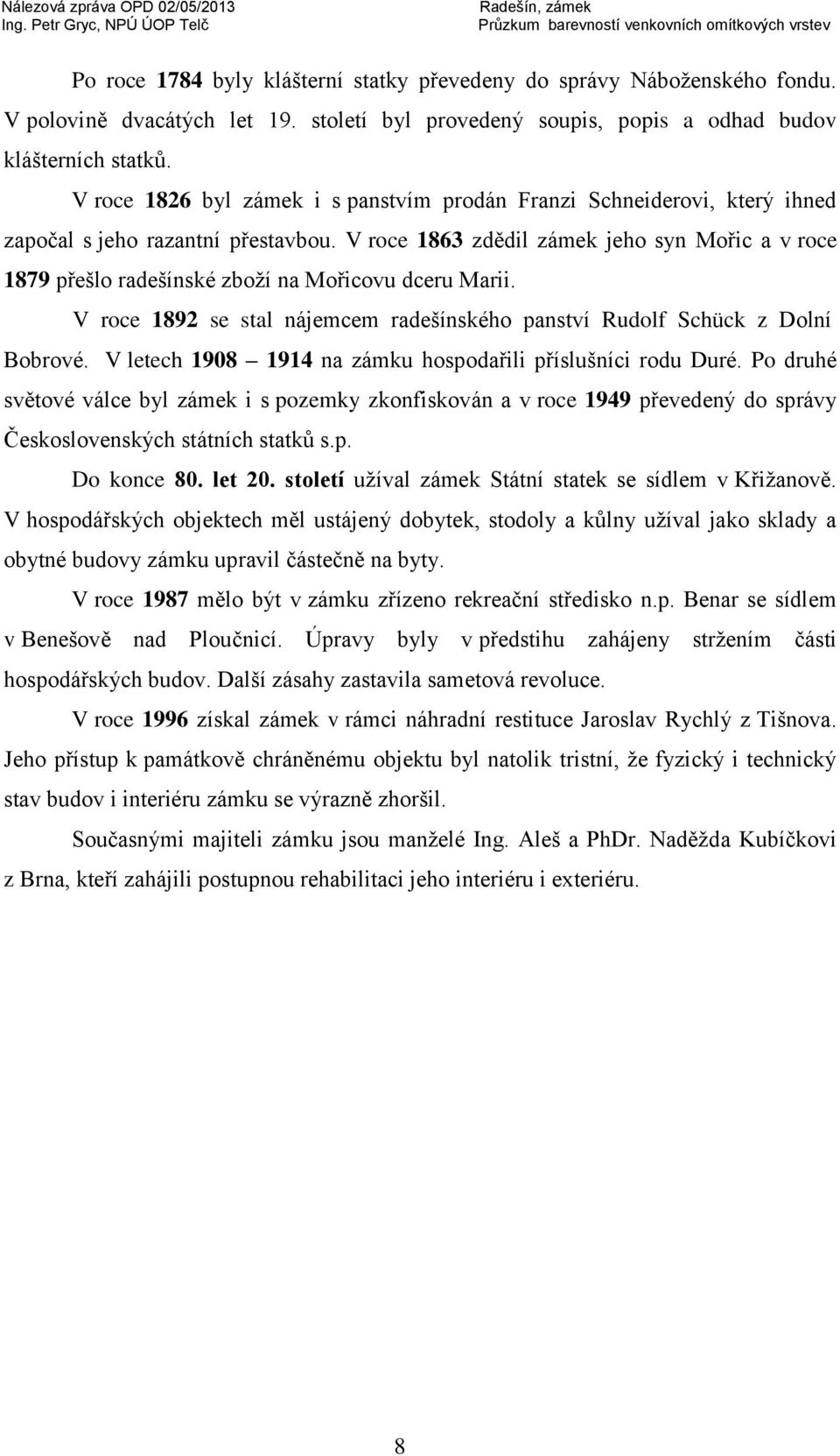 V roce 1863 zdědil zámek jeho syn Mořic a v roce 1879 přešlo radešínské zboží na Mořicovu dceru Marii. V roce 1892 se stal nájemcem radešínského panství Rudolf Schück z Dolní Bobrové.