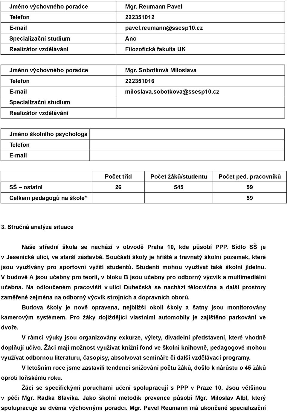 pracovníků SŠ ostatní 26 545 59 Celkem pedagogů na škole* 59 3. Stručná analýza situace Naše střední škola se nachází v obvodě Praha 10, kde působí PPP.