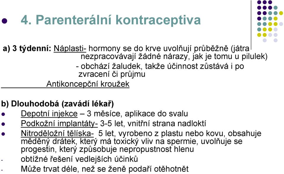 svalu Podkožní implantáty- 3-5 let, vnitřní strana nadloktí Nitroděložní tělíska- 5 let, vyrobeno z plastu nebo kovu, obsahuje měděný drátek, který má