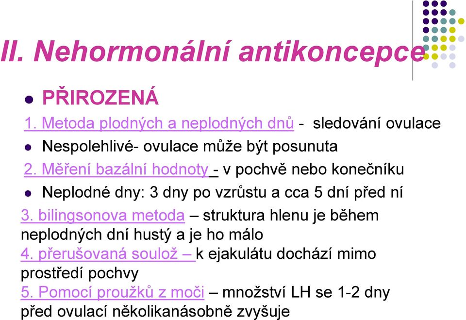 Měření bazální hodnoty - v pochvě nebo konečníku Neplodné dny: 3 dny po vzrůstu a cca 5 dní před ní 3.