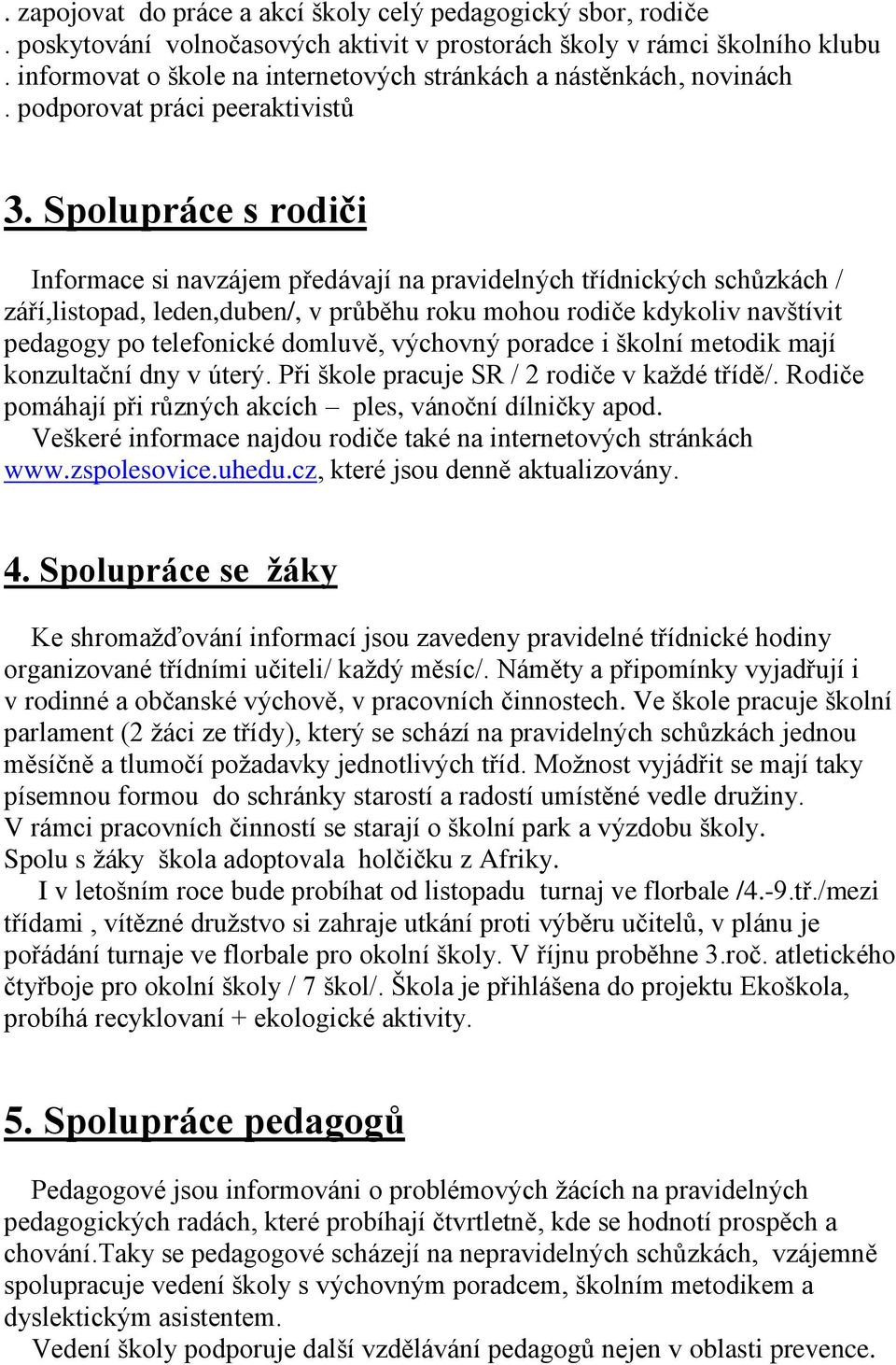 Spolupráce s rodiči Informace si navzájem předávají na pravidelných třídnických schůzkách / září,listopad, leden,duben/, v průběhu roku mohou rodiče kdykoliv navštívit pedagogy po telefonické