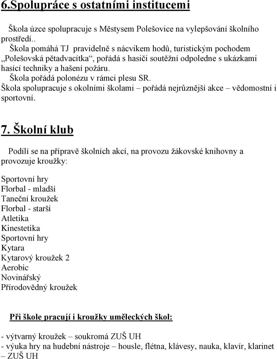 Škola pořádá polonézu v rámci plesu SR. Škola spolupracuje s okolními školami pořádá nejrůznější akce vědomostní i sportovní. 7.