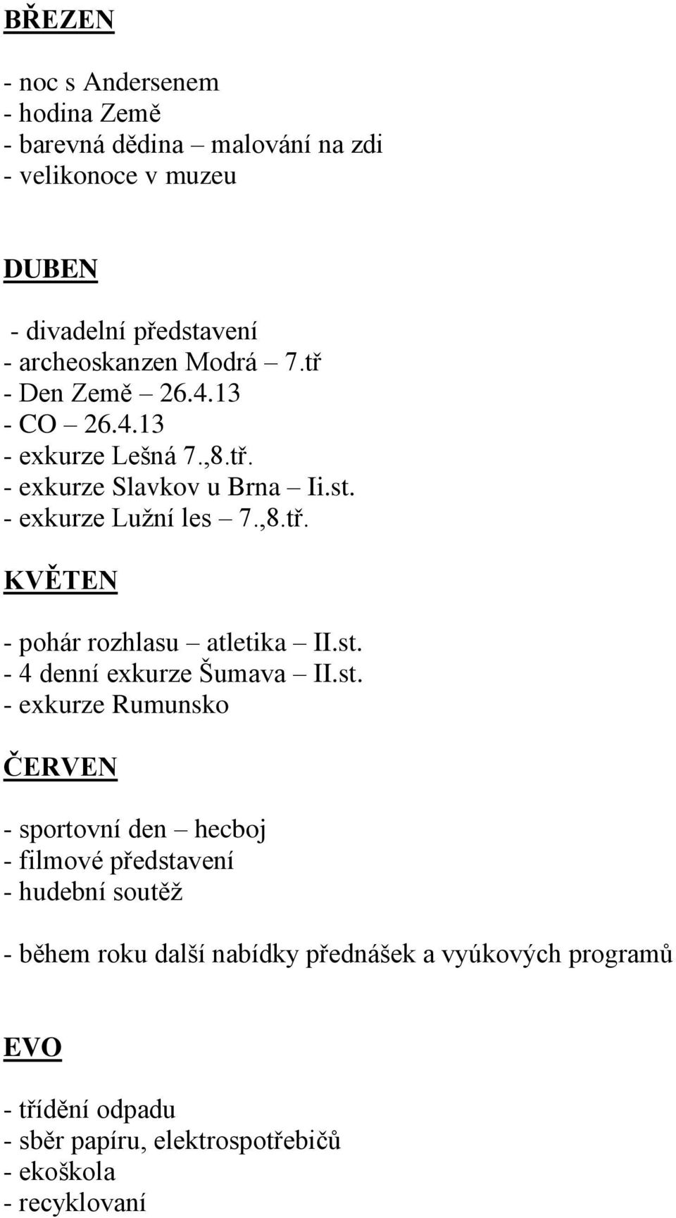 st. - 4 denní exkurze Šumava II.st. - exkurze Rumunsko ČERVEN - sportovní den hecboj - filmové představení - hudební soutěž - během roku