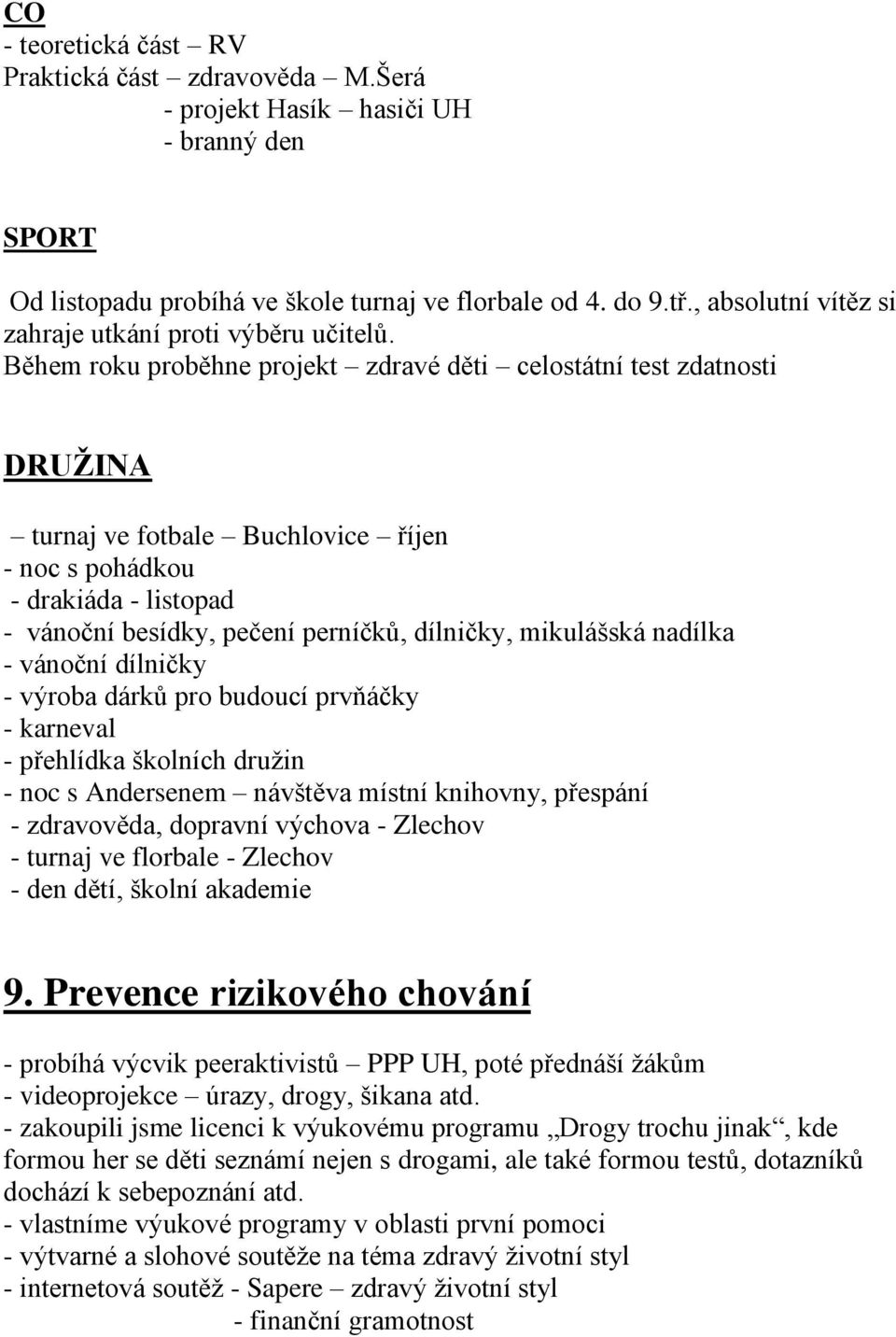 Během roku proběhne projekt zdravé děti celostátní test zdatnosti DRUŽINA turnaj ve fotbale Buchlovice říjen - noc s pohádkou - drakiáda - listopad - vánoční besídky, pečení perníčků, dílničky,