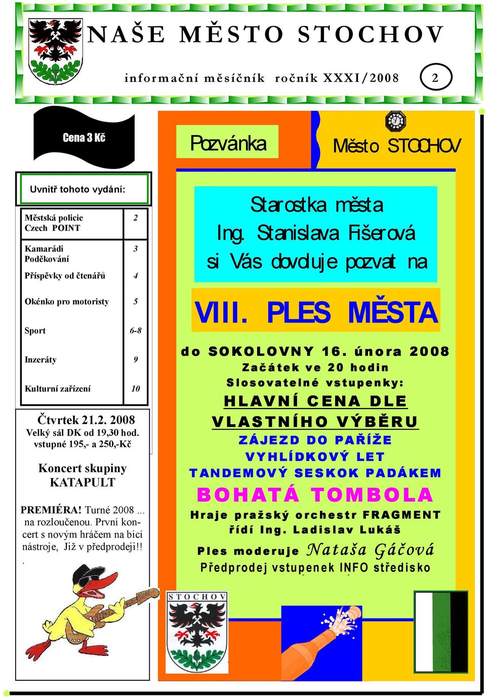 První koncert s novým hráčem na bicí nástroje, Již v předprodeji!! 2 3 Starostka města Ing. Stanislava Fišerová si Vás dovoluje pozvat na VIII. PLES MĚSTA d o SO KO LOVN Y 16.