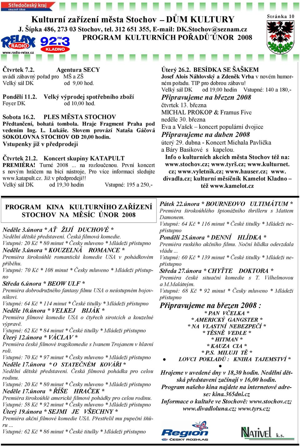 Slovem provází Nataša Gáčová SOKOLOVNA STOCHOV OD 20,00 hodin. Vstupenky již v předprodeji Čtvrtek 21.2. Koncert skupiny KATAPULT PREMIÉRA! Turné 2008... na rozloučenou.