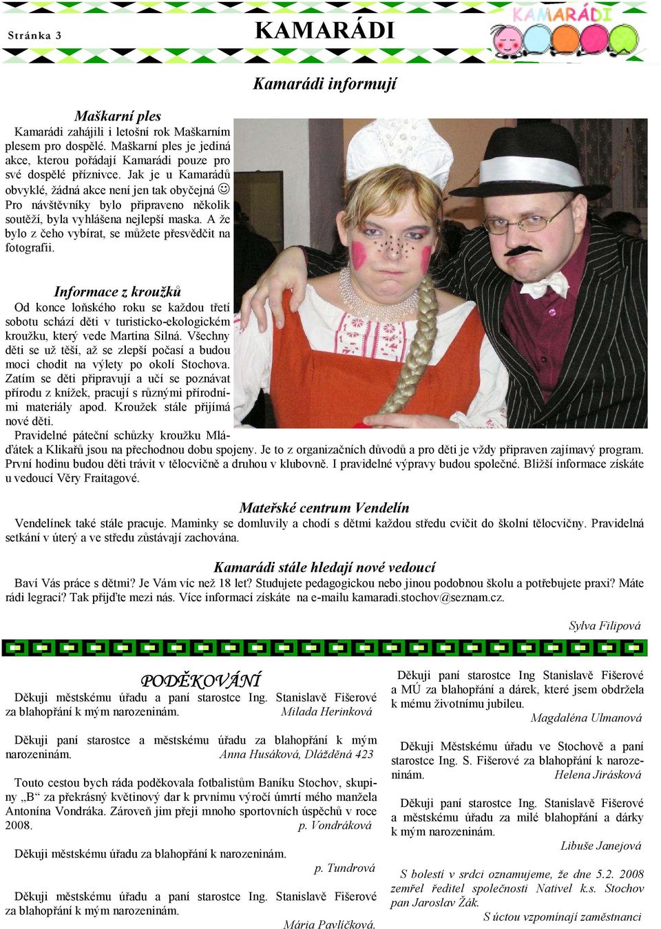 Jak je u Kamarádů obvyklé, žádná akce není jen tak obyčejná Pro návštěvníky bylo připraveno několik soutěží, byla vyhlášena nejlepší maska.