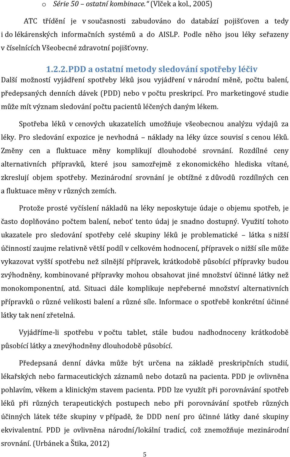 2. PDD a ostatní metody sledování spotřeby léčiv Další možností vyjádření spotřeby léků jsou vyjádření v národní měně, počtu balení, předepsaných denních dávek (PDD) nebo v počtu preskripcí.