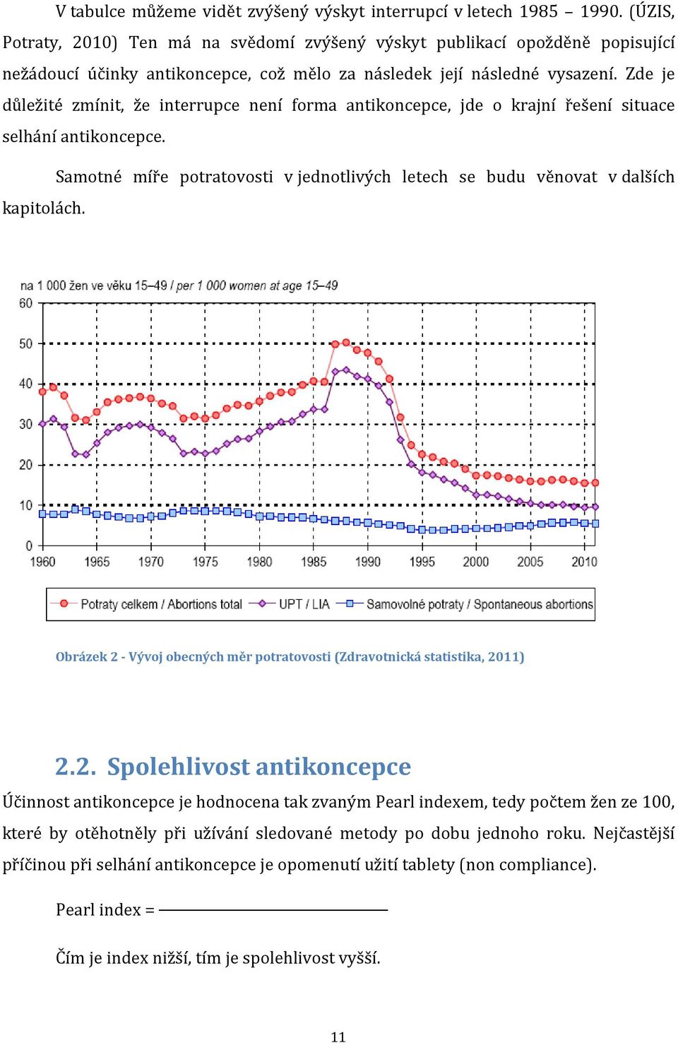 Zde je důležité zmínit, že interrupce není forma antikoncepce, jde o krajní řešení situace selhání antikoncepce. Samotné míře potratovosti v jednotlivých letech se budu věnovat v dalších kapitolách.