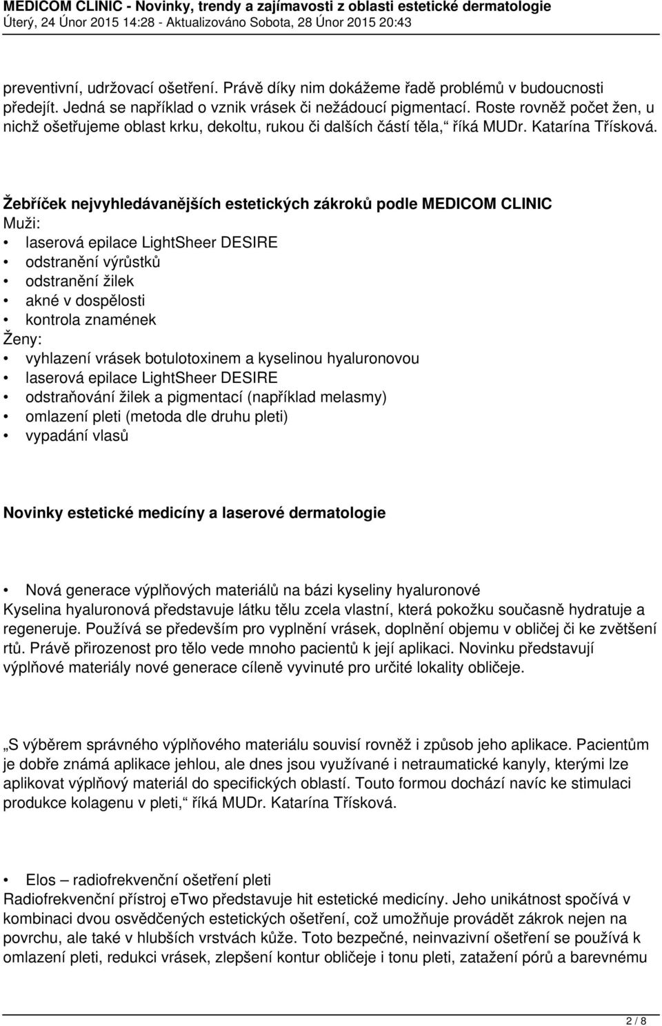 Žebříček nejvyhledávanějších estetických zákroků podle MEDICOM CLINIC Muži: laserová epilace LightSheer DESIRE odstranění výrůstků odstranění žilek akné v dospělosti kontrola znamének Ženy: vyhlazení