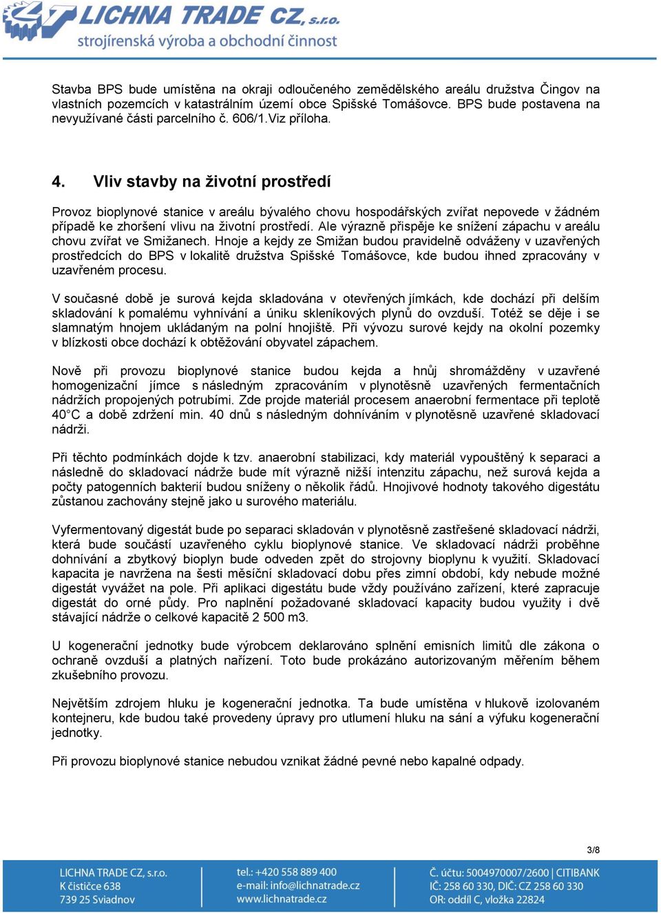 Vliv stavby na životní prostředí Provoz bioplynové stanice v areálu bývalého chovu hospodářských zvířat nepovede v žádném případě ke zhoršení vlivu na životní prostředí.