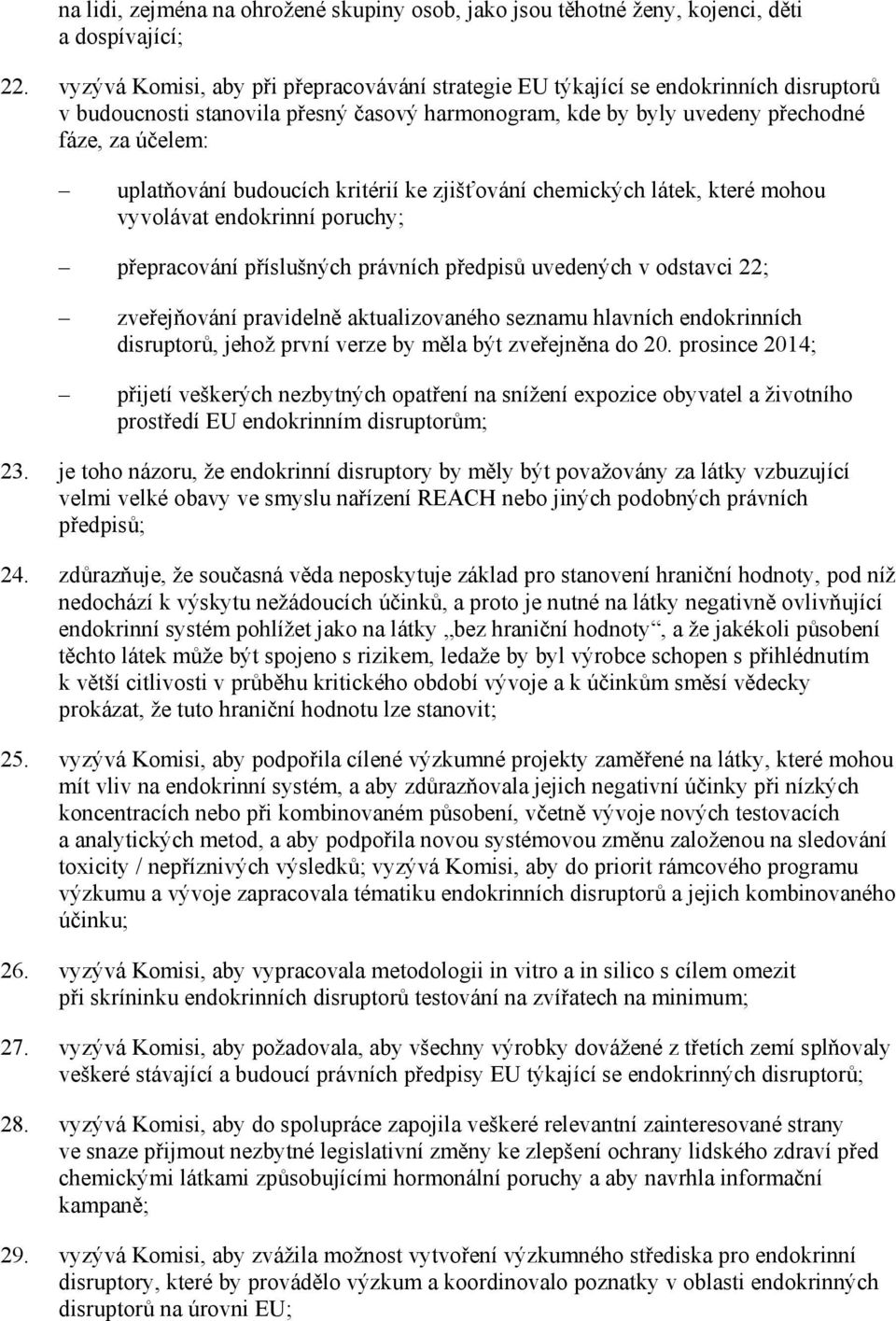 budoucích kritérií ke zjišťování chemických látek, které mohou vyvolávat endokrinní poruchy; přepracování příslušných právních předpisů uvedených v odstavci 22; zveřejňování pravidelně