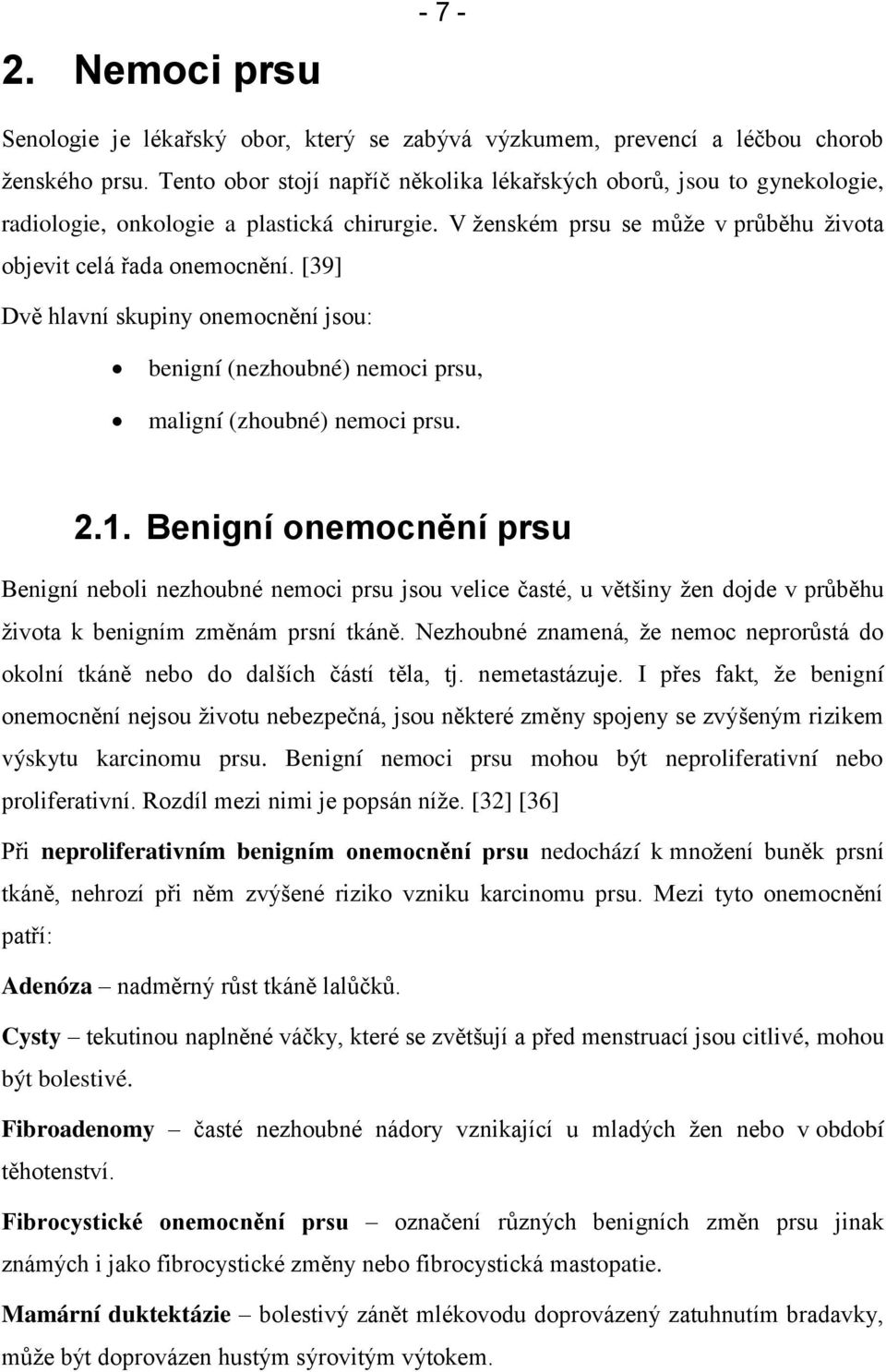 [39] Dvě hlavní skupiny onemocnění jsou: benigní (nezhoubné) nemoci prsu, maligní (zhoubné) nemoci prsu. 2.1.