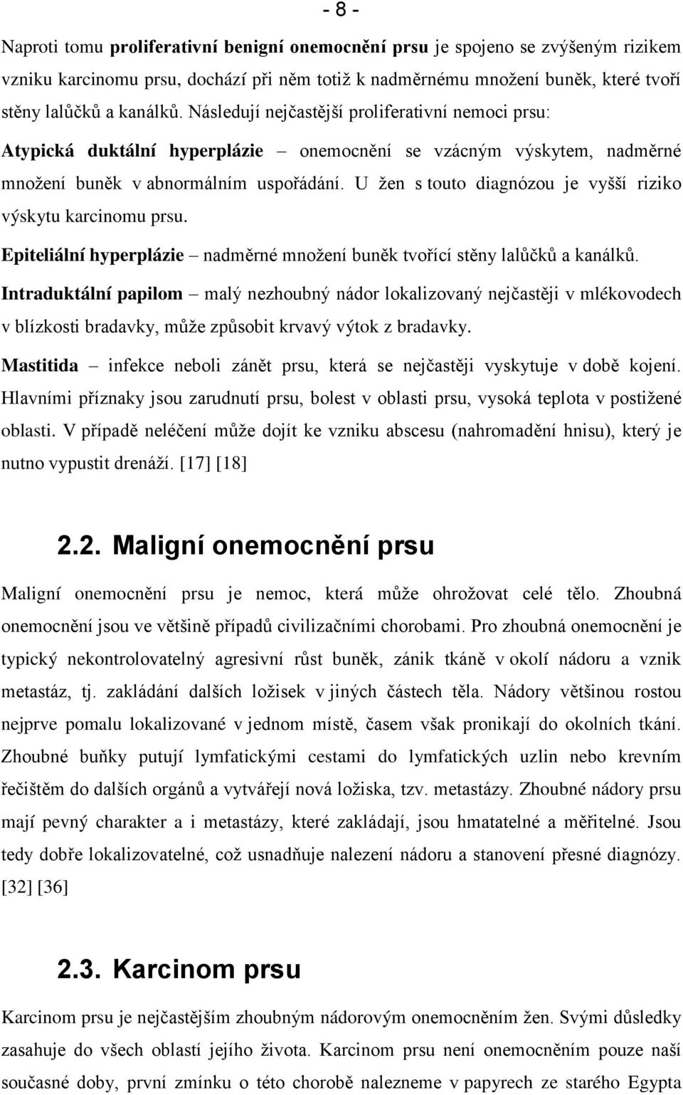 U žen s touto diagnózou je vyšší riziko výskytu karcinomu prsu. Epiteliální hyperplázie nadměrné množení buněk tvořící stěny lalůčků a kanálků.