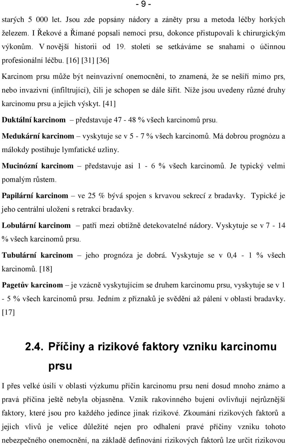 [16] [31] [36] Karcinom prsu může být neinvazivní onemocnění, to znamená, že se nešíří mimo prs, nebo invazivní (infiltrující), čili je schopen se dále šířit.