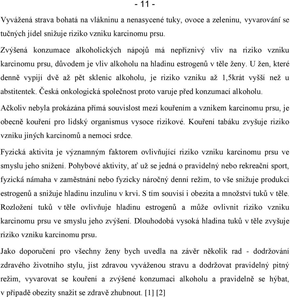 U žen, které denně vypijí dvě až pět sklenic alkoholu, je riziko vzniku až 1,5krát vyšší než u abstitentek. Česká onkologická společnost proto varuje před konzumací alkoholu.