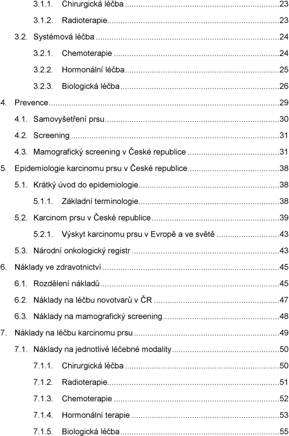 .. 38 5.2. Karcinom prsu v České republice... 39 5.2.1. Výskyt karcinomu prsu v Evropě a ve světě... 43 5.3. Národní onkologický registr... 43 6. Náklady ve zdravotnictví... 45 6.1. Rozdělení nákladů.