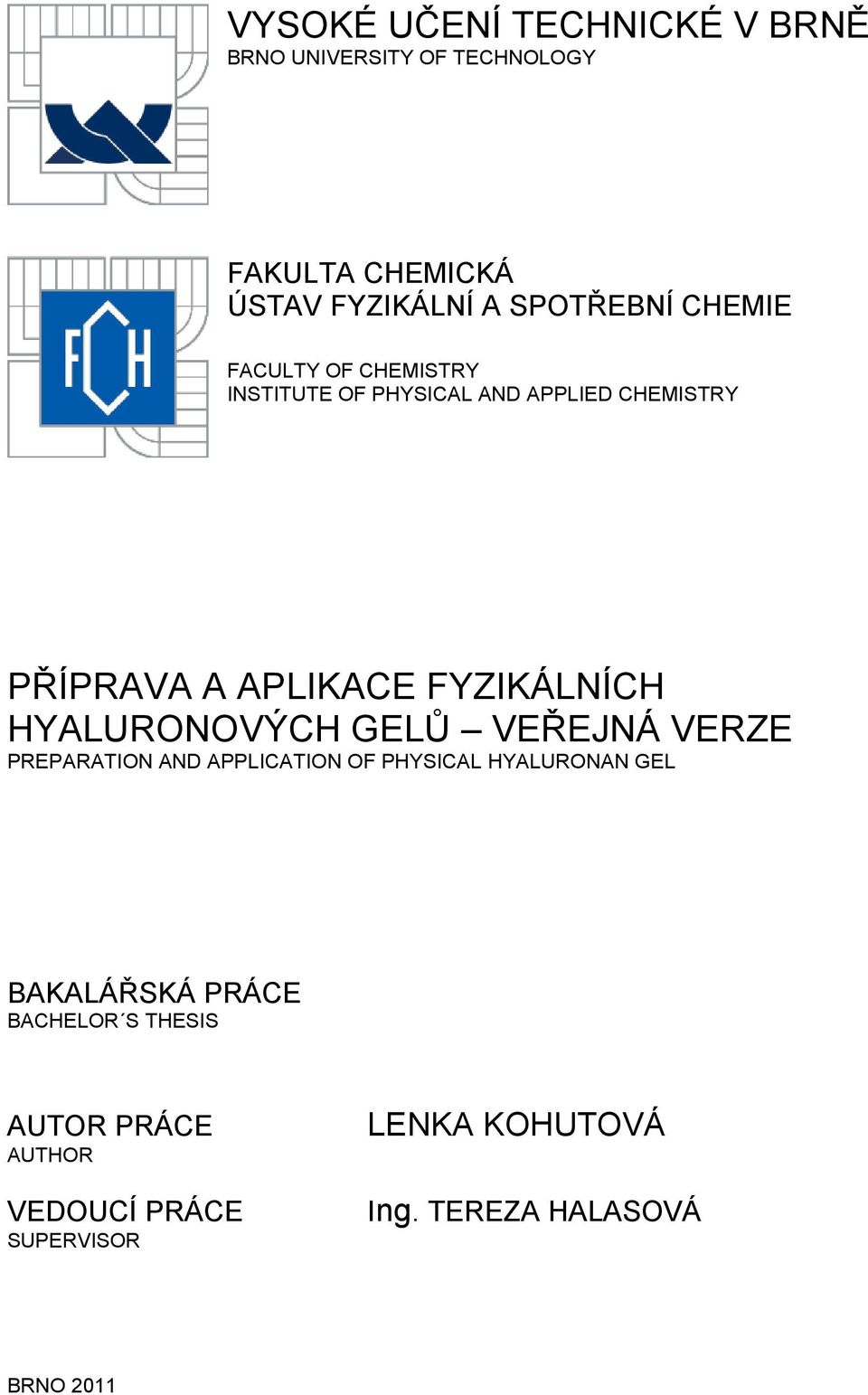 HYALURONOVÝCH GELŮ VEŘEJNÁ VERZE PREPARATION AND APPLICATION OF PHYSICAL HYALURONAN GEL BAKALÁŘSKÁ PRÁCE