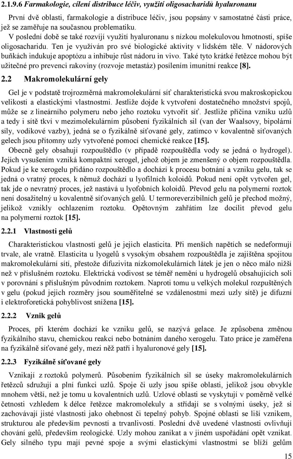 problematiku. V poslední době se také rozvíjí využití hyaluronanu s nízkou molekulovou hmotností, spíše oligosacharidu. Ten je využíván pro své biologické aktivity v lidském těle.