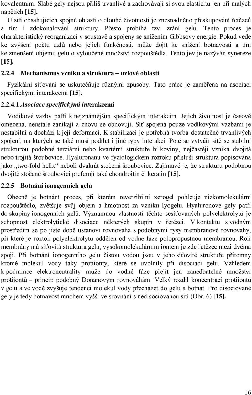 Tento proces je charakteristický reorganizací v soustavě a spojený se snížením Gibbsovy energie.