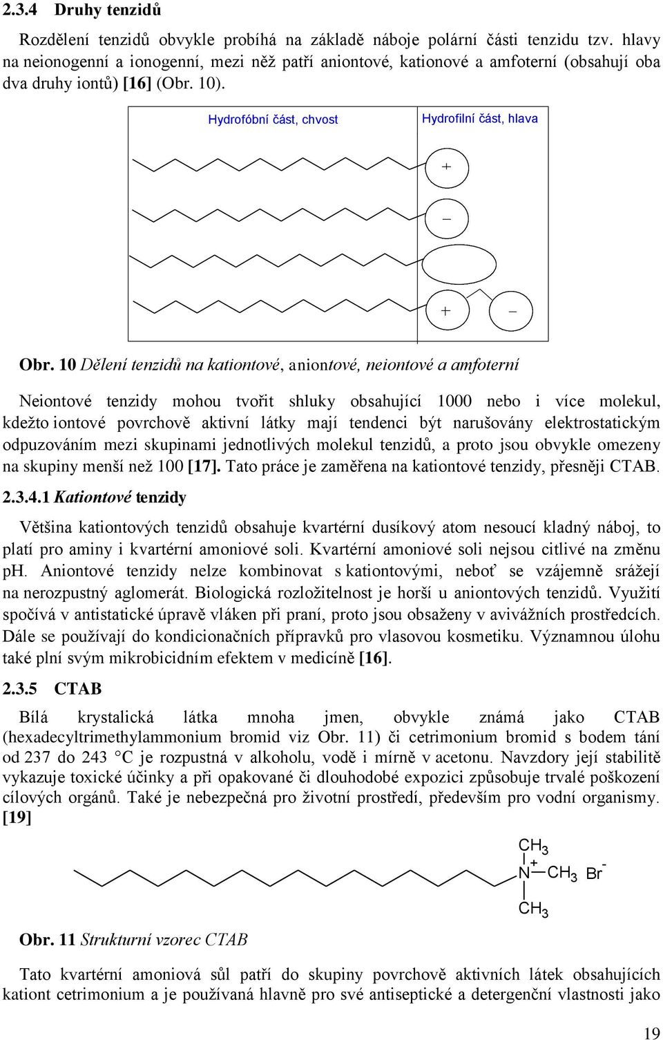 Hydrofóbní část, chvost Hydrofilní část, hlava CH 2 - CH 3 CH 3 CH 3 Obr.