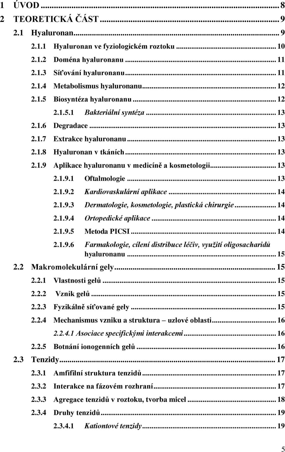 .. 13 2.1.9.1 Oftalmologie... 13 2.1.9.2 Kardiovaskulární aplikace... 14 2.1.9.3 Dermatologie, kosmetologie, plastická chirurgie... 14 2.1.9.4 Ortopedické aplikace... 14 2.1.9.5 Metoda PICSI... 14 2.1.9.6 Farmakologie, cílení distribuce léčiv, využití oligosacharidů hyaluronanu.